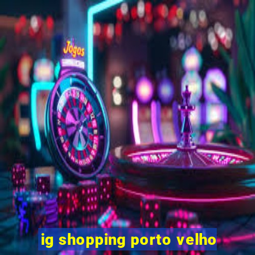 ig shopping porto velho